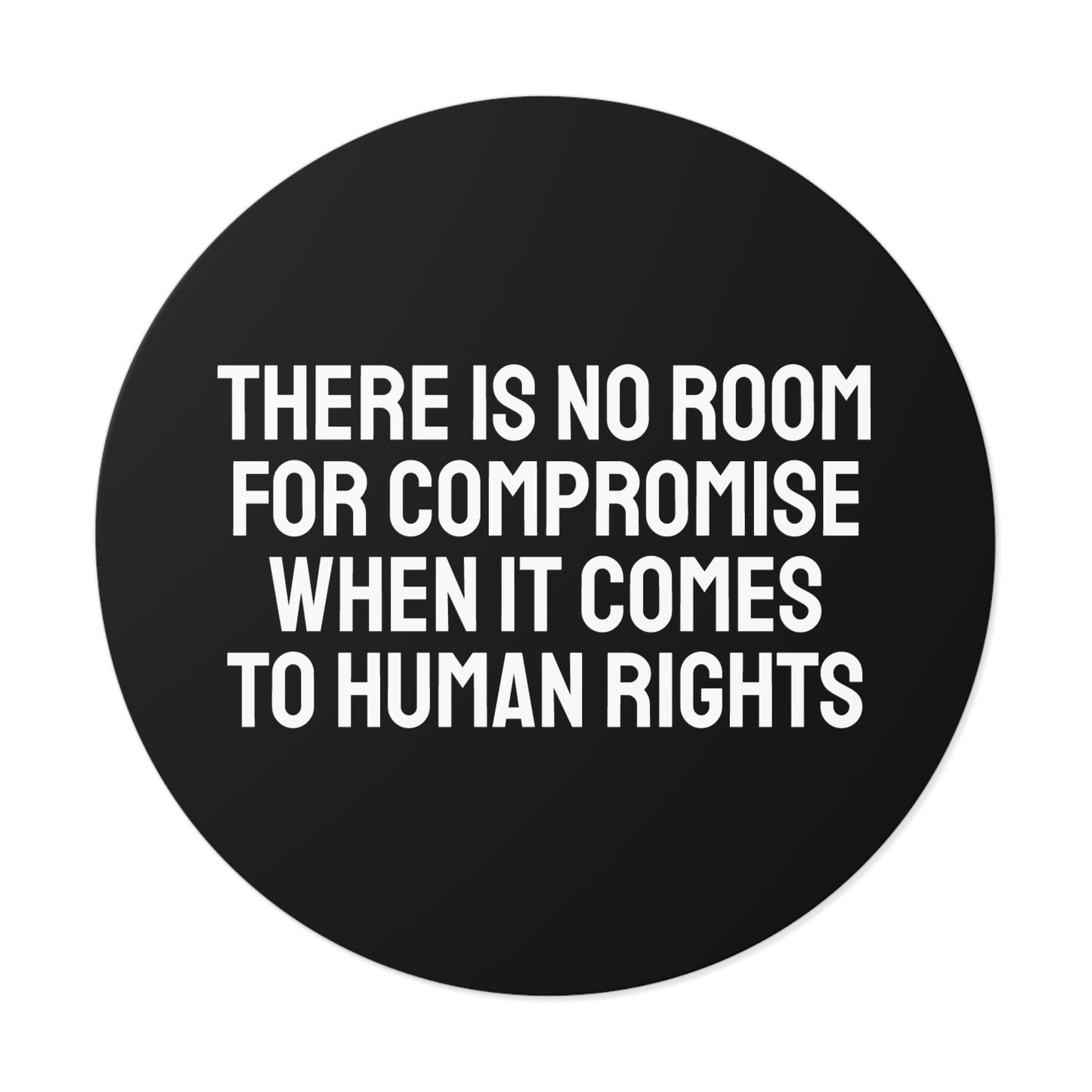 There Is No Room For Compromise When It Comes To Human Rights - Round Vinyl Stickers