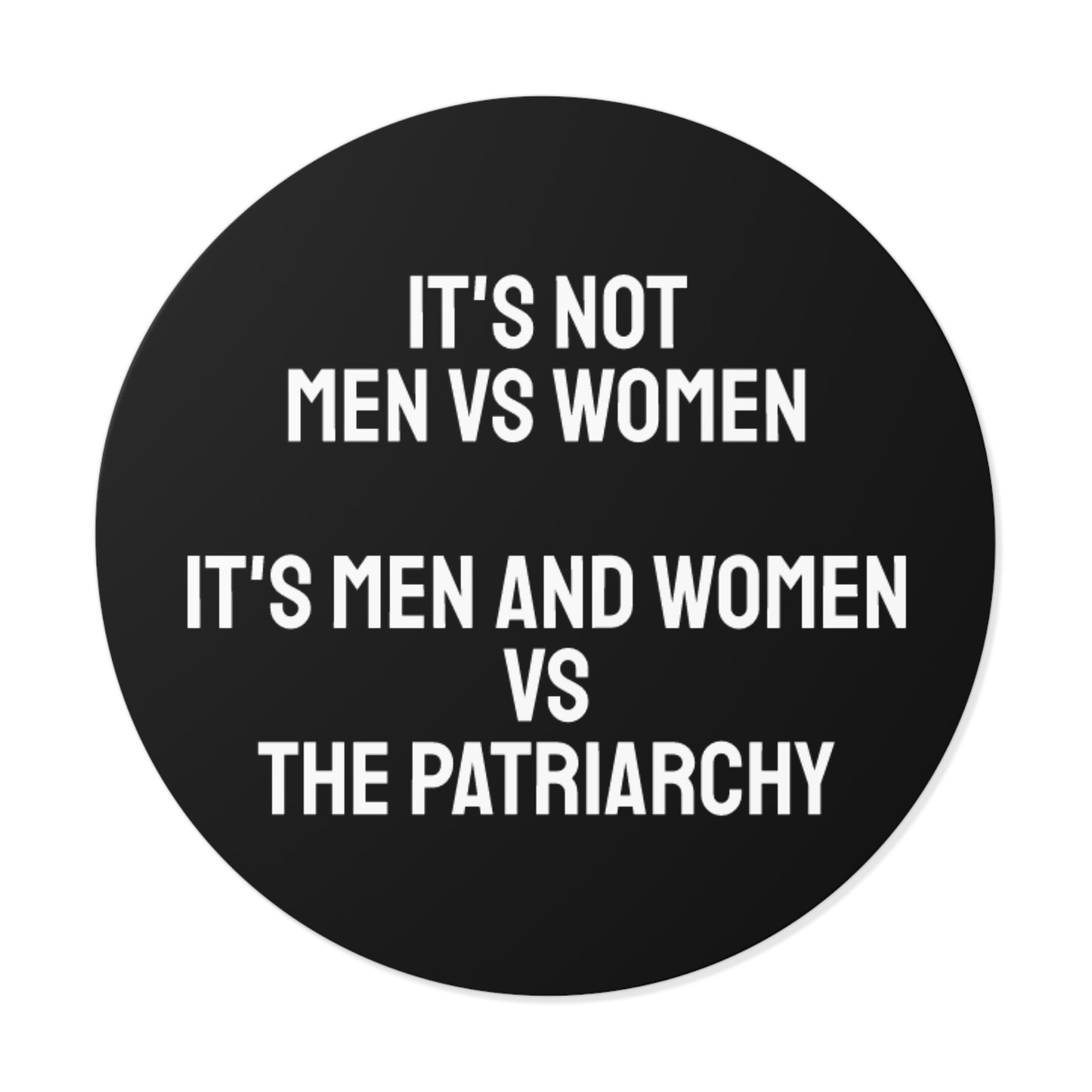 It's Not Men Vs Women It's Men And Women Vs The Patriarchy - Round Vinyl Stickers