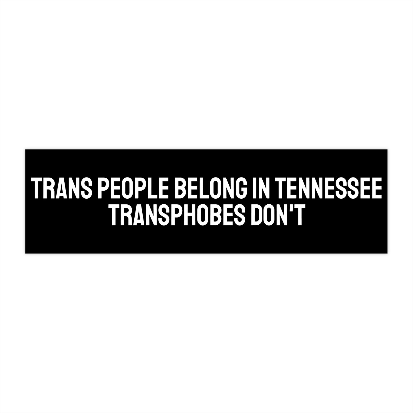 Trans People Belong In Tennessee Transphobes Don't - Bumper Sticker