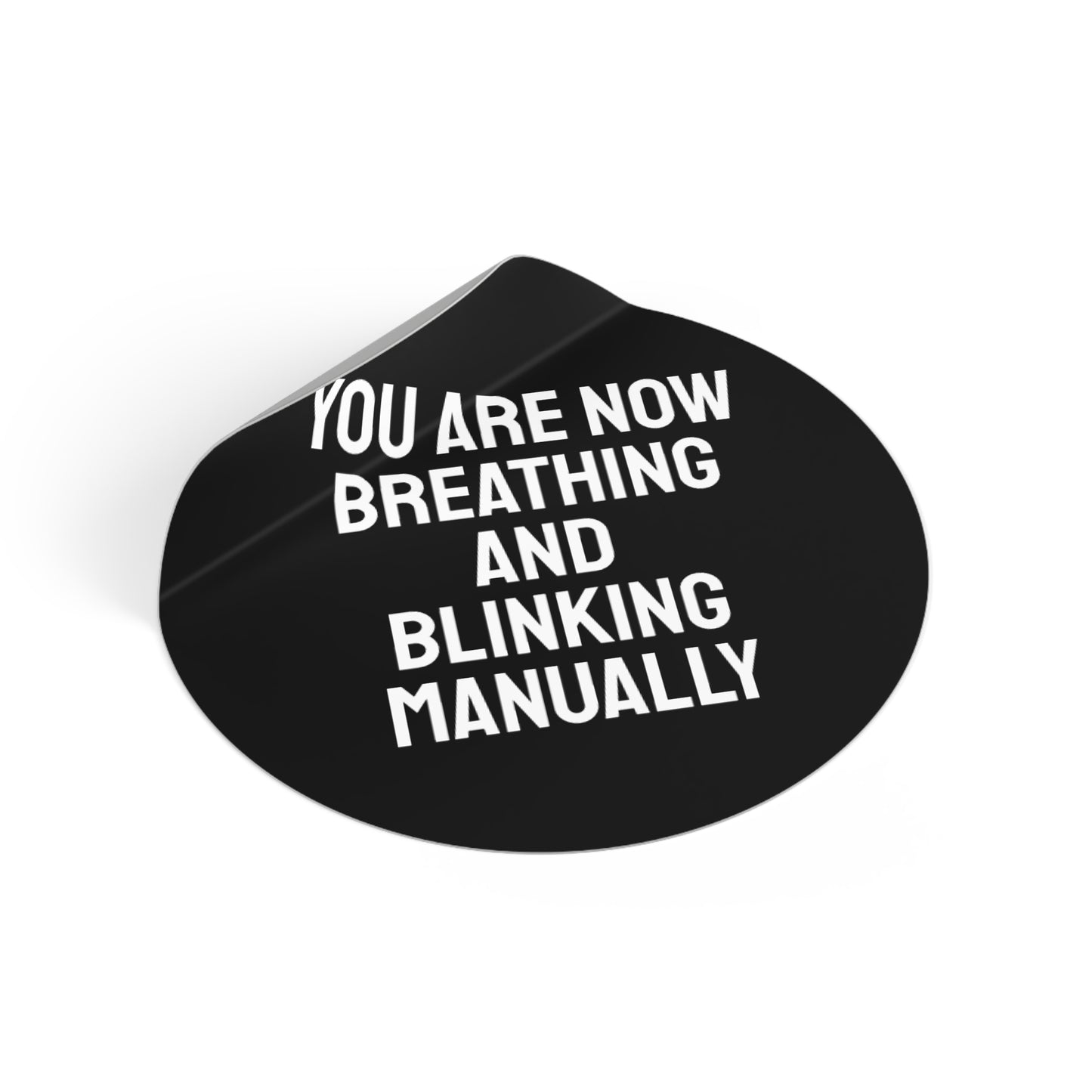 You Are Now Breathing And Blinking Manually - Round Vinyl Stickers