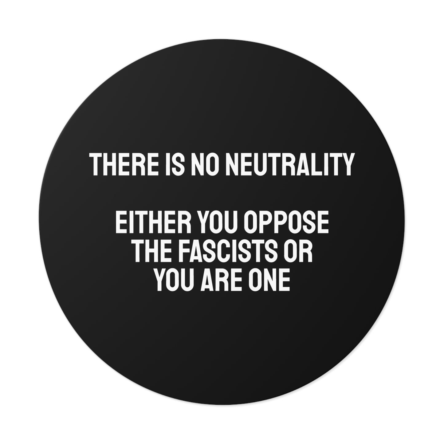 There Is No Neutrality Either You Oppose The Fascists Or You Are One - Round Vinyl Stickers