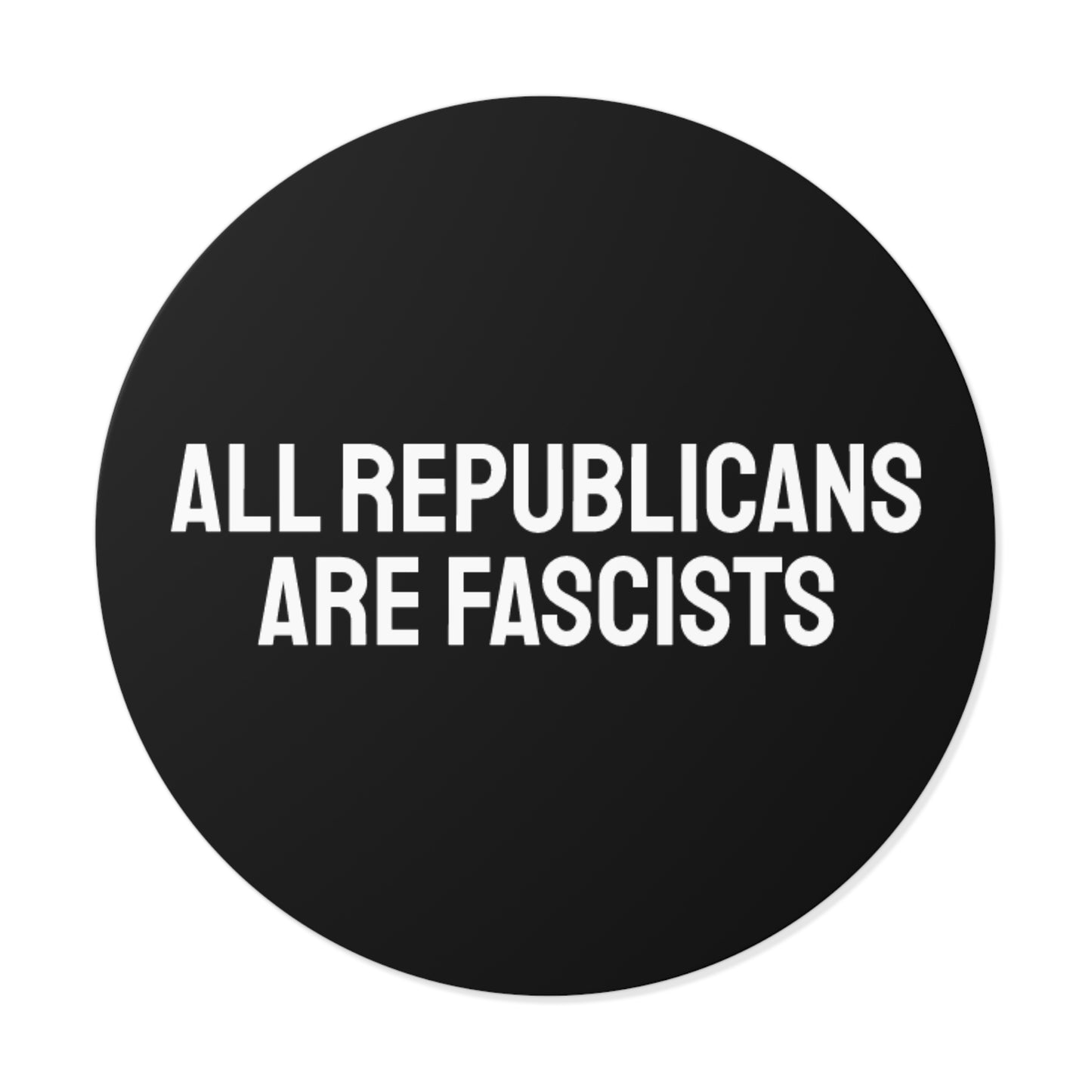 All Republicans Are Fascists - Round Vinyl Stickers