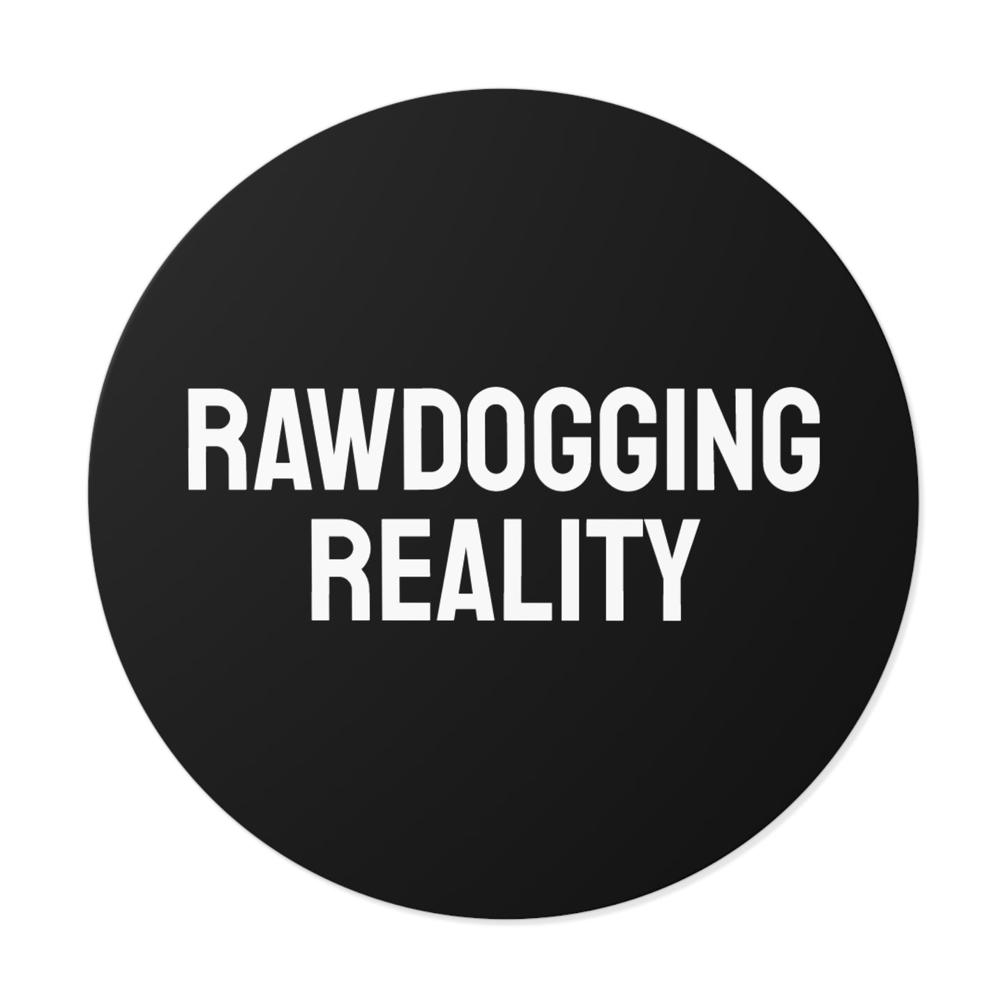 Rawdogging Reality - Round Vinyl Stickers