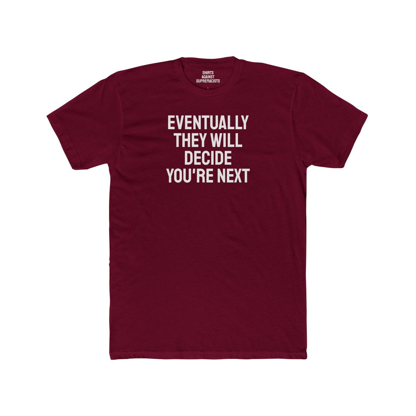 Eventually They Will Decide You're Next - Unisex Cotton Crew Tee