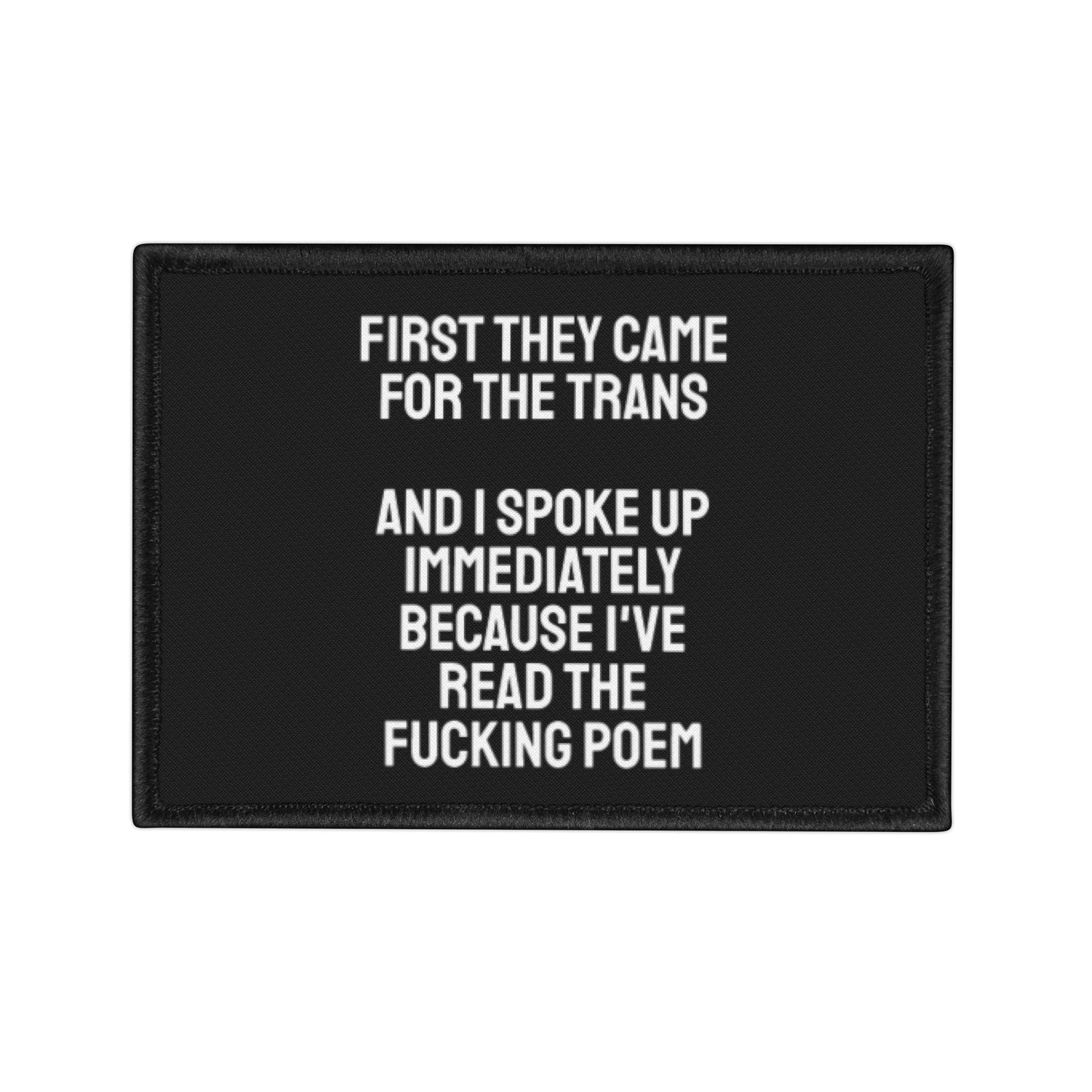 First They Came For The Trans And I Spoke Up Immediately Because I've Read The Fucking Poem - Iron-On Patch