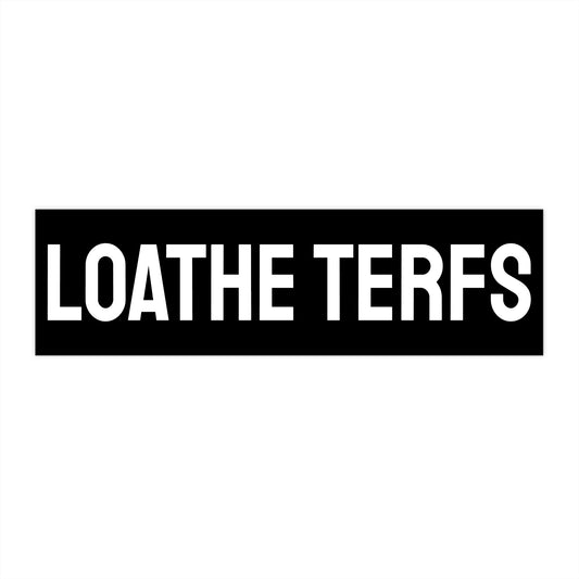 Loath TERFs - Bumper Sticker