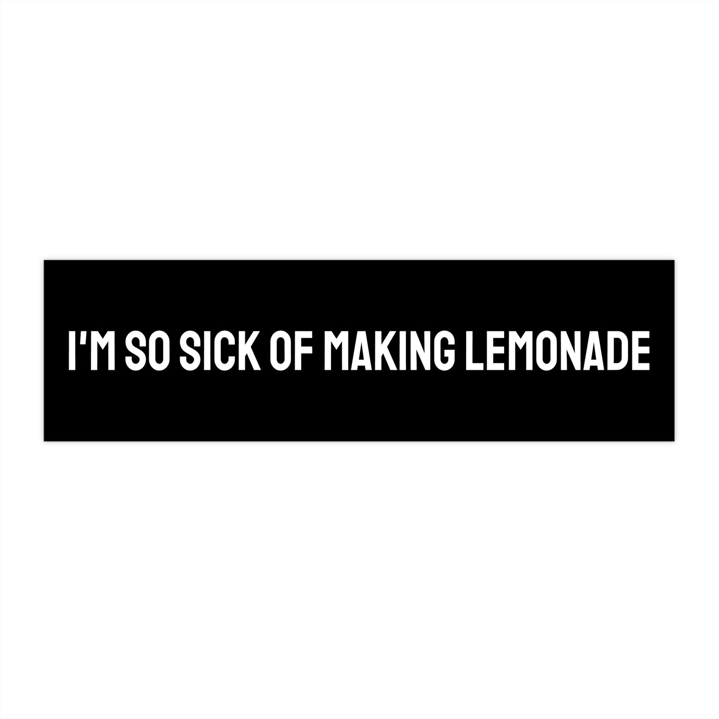 I'm So Sick Of Making Lemonade - Bumper Sticker