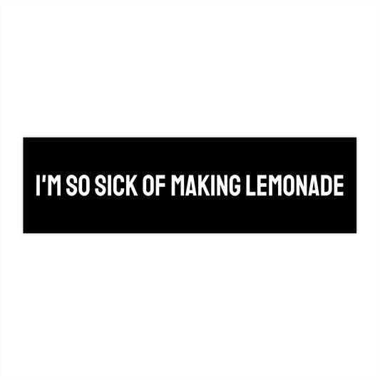 I'm So Sick Of Making Lemonade - Bumper Sticker