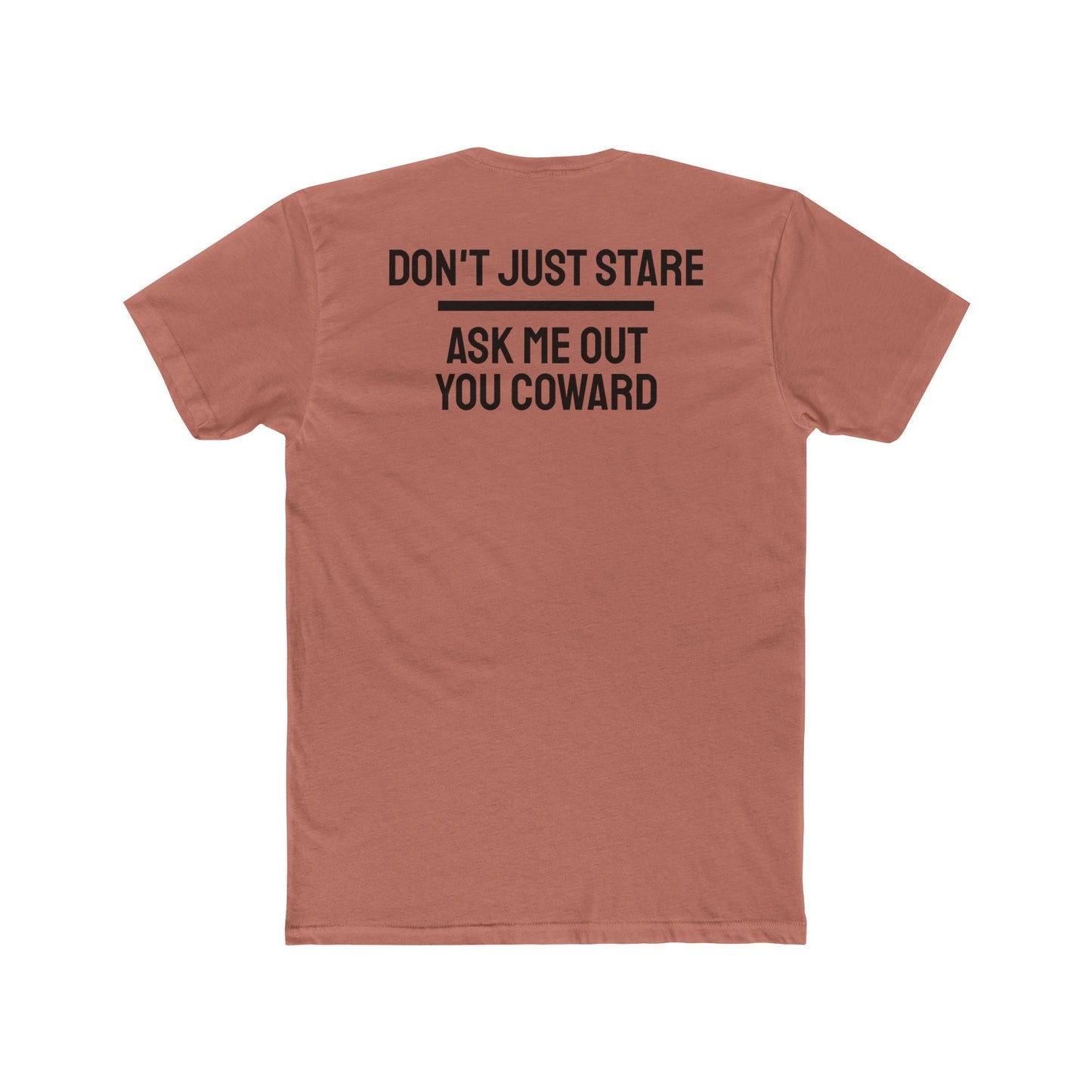 Don't Just Stare Ask Me Out You Coward - Unisex Cotton Crew Tee