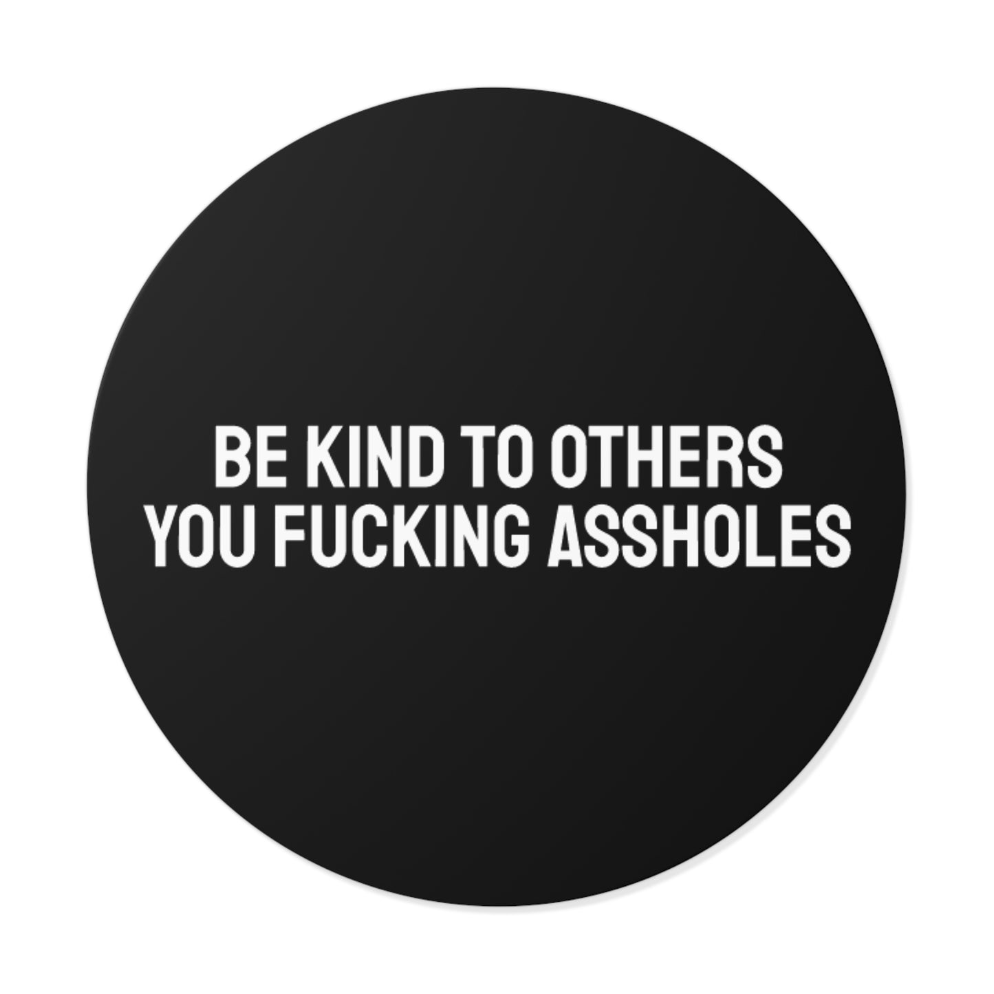 Be Kind To Others You Fucking Assholes - Round Vinyl Stickers