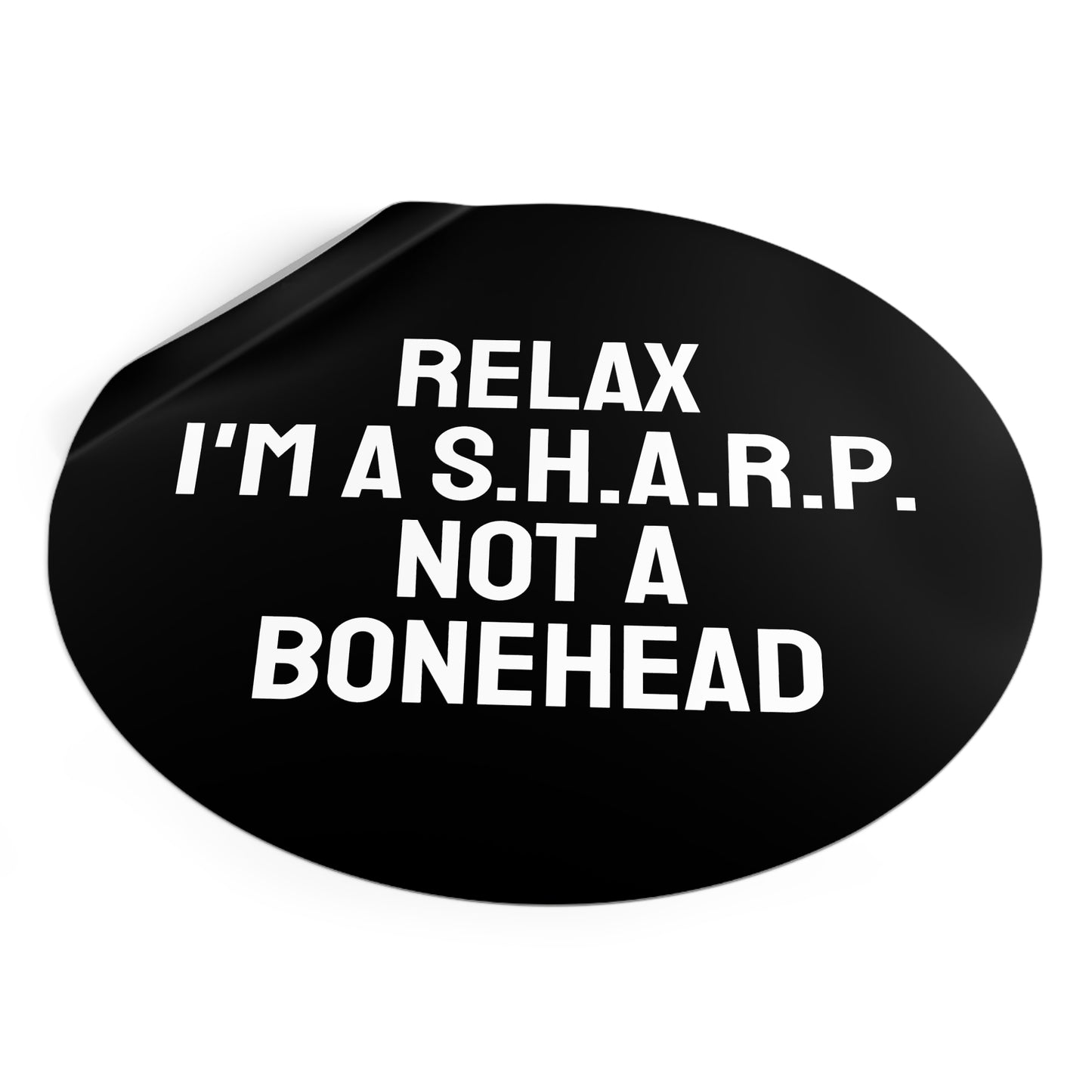 Relax I'm A S.H.A.R.P. Not A Bonehead - Round Vinyl Stickers