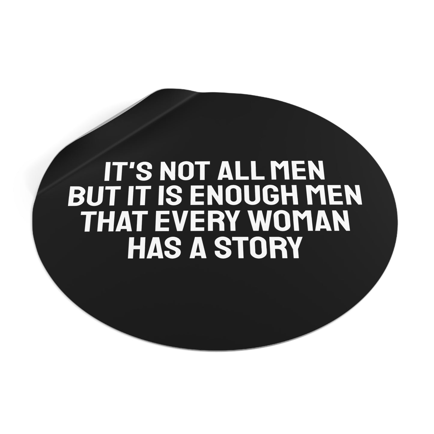It's Not All Men But It Is Enough Men That Every Woman Has A Story - Round Vinyl Stickers