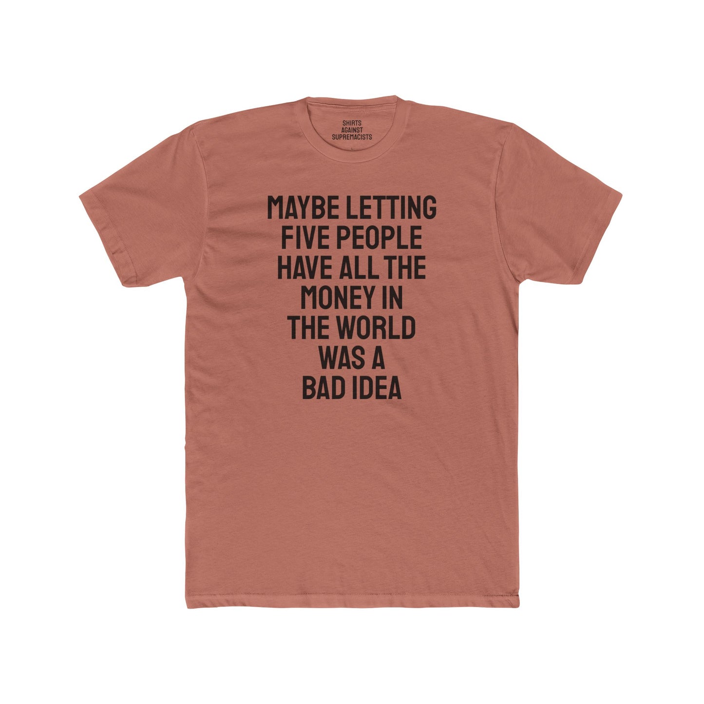 Maybe Letting Five People Have All The Money In The World Was A Bad Idea - Unisex Cotton Crew Tee