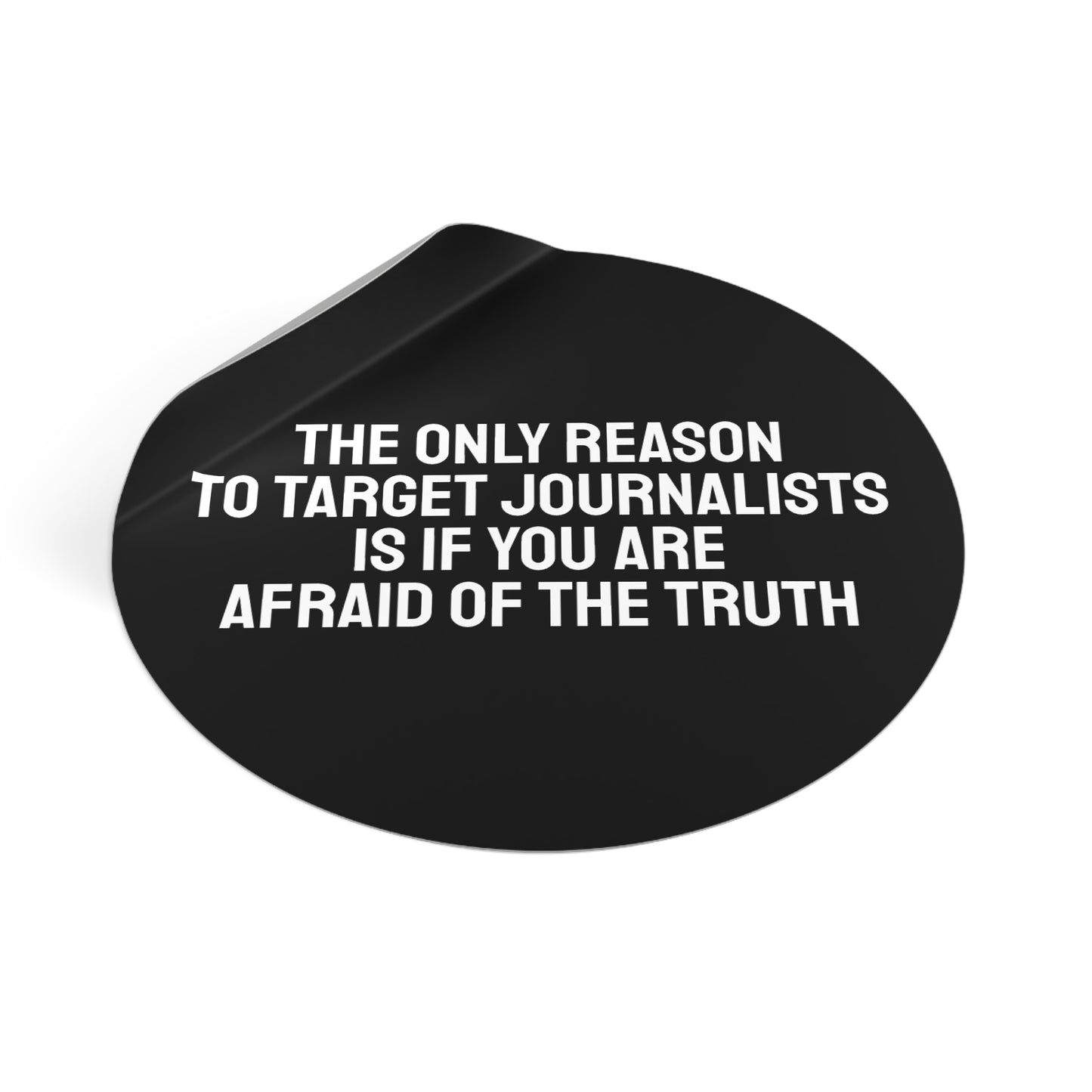The Only Reason To Target Journalists Is If You Are Afraid Of The Truth - Round Vinyl Stickers