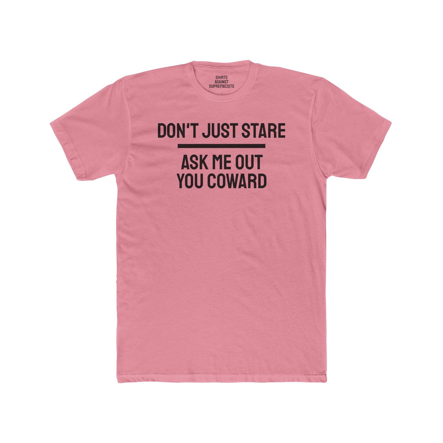 Don't Just Stare Ask Me Out You Coward - Unisex Cotton Crew Tee