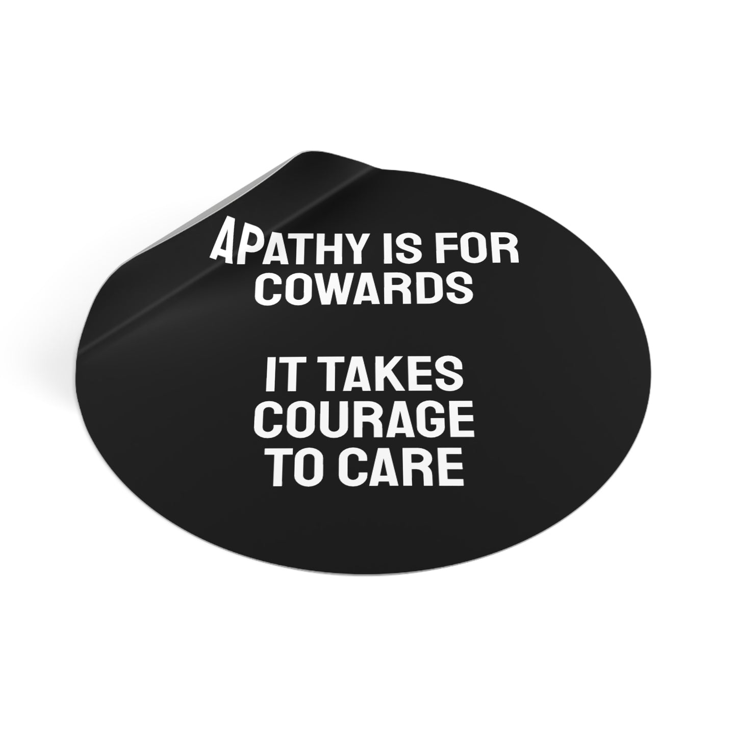 Apathy Is For Cowards It Takes Courage To Care - Round Vinyl Stickers