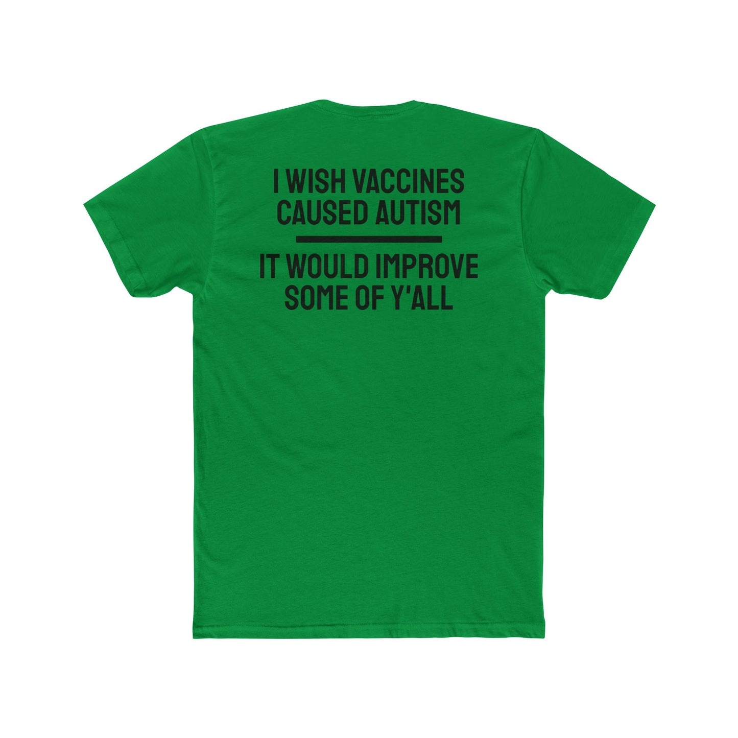 I Wish Vaccines Caused Autism It Would Improve Some Of Y'all - Unisex Cotton Crew Tee