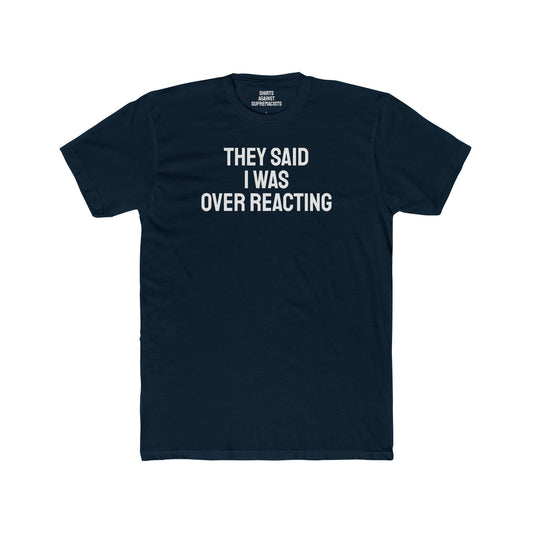 They Said I Was Over Reacting - Unisex Cotton Crew Tee