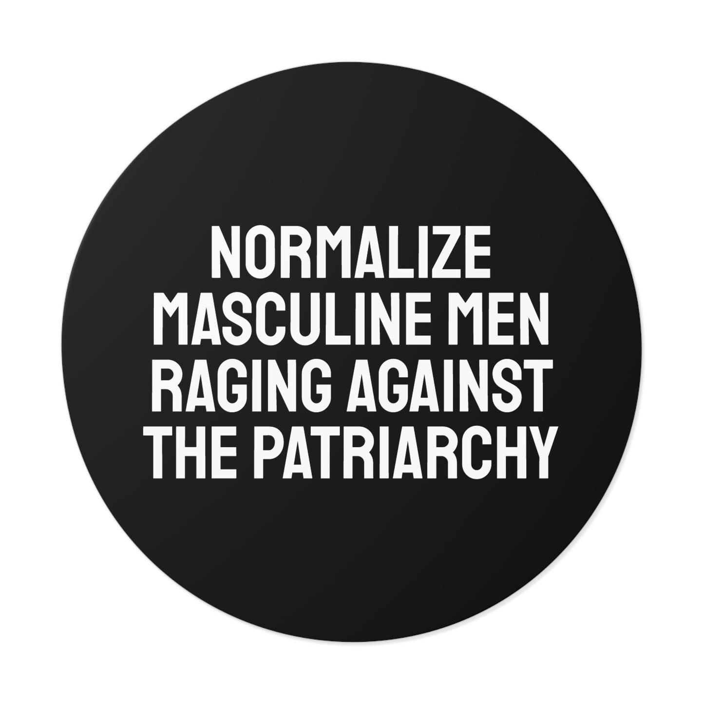 Normalize Masculine Men Raging Against The Patriarchy - Round Vinyl Stickers
