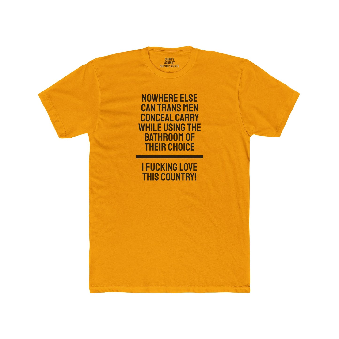 Nowhere Else Can Trans Men Conceal Carry While Using The Bathroom Of Their Choice I Fucking Love This Country - Unisex Cotton Crew Tee