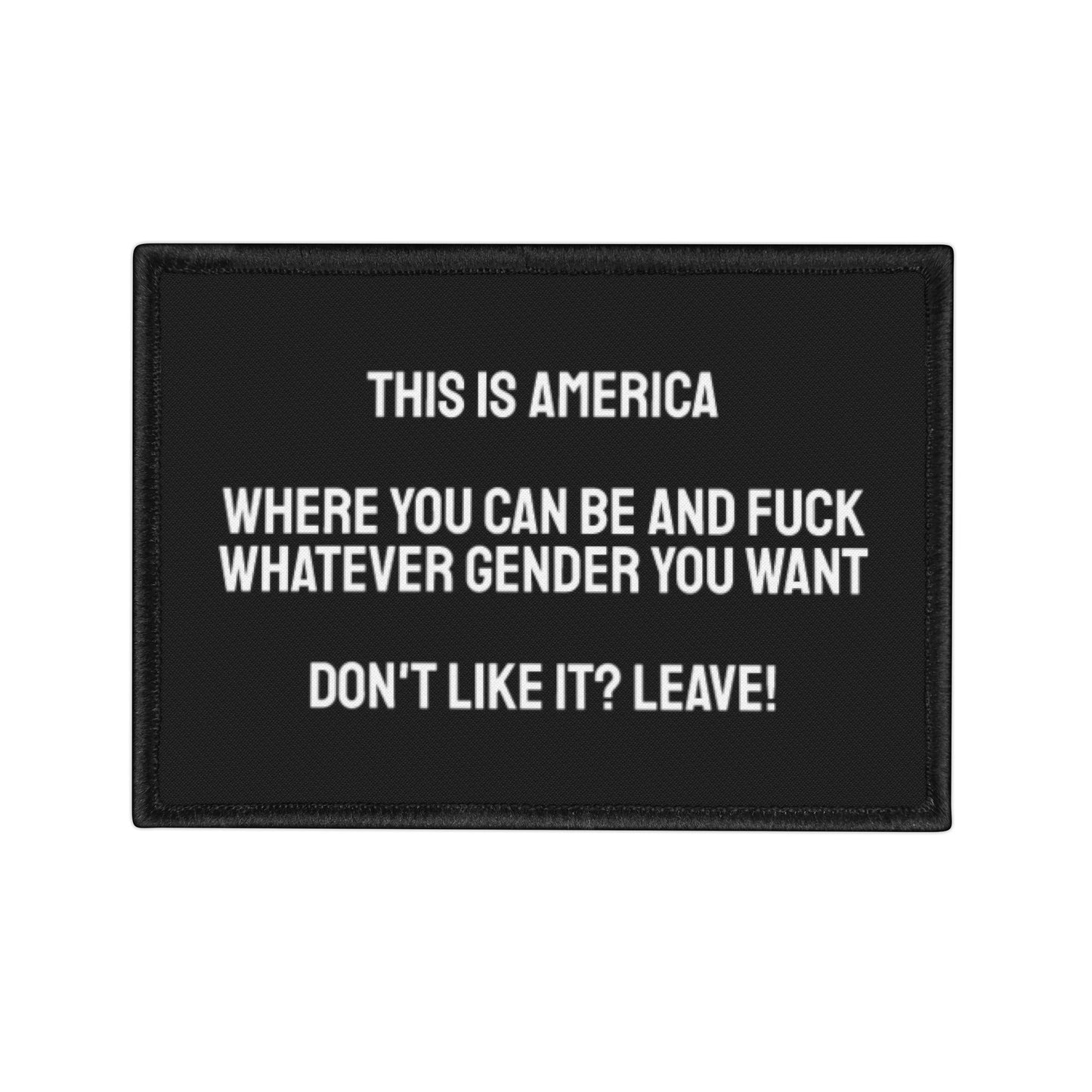 This Is America Where You Can Be And Fuck Whatever Gender You Want. Don't Like It? Leave! - Iron-On Patch
