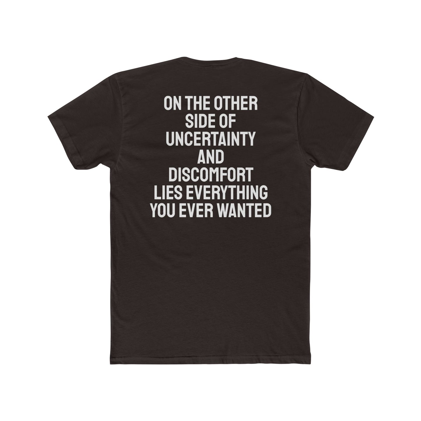 On The Other Side Of Uncertainty And Discomfort Lies Everything You Ever Wanted - Unisex Cotton Crew Tee