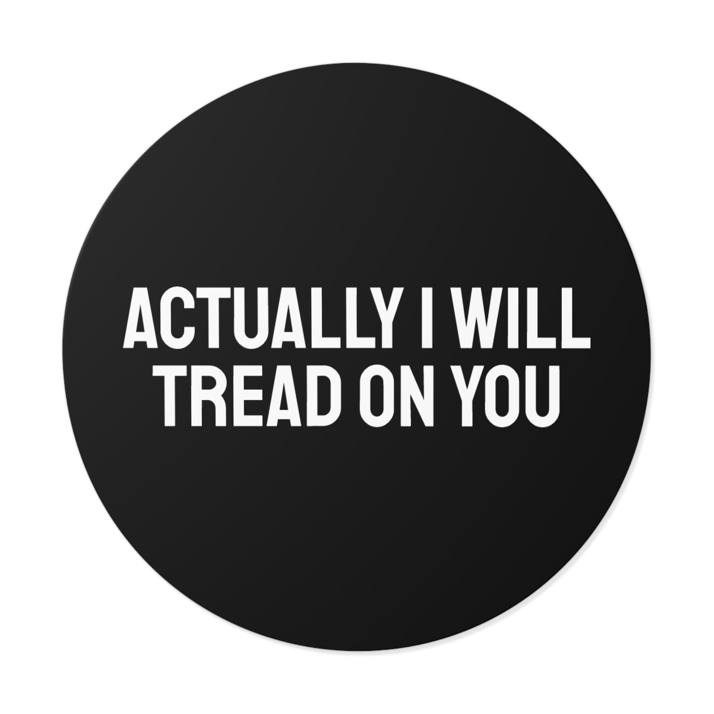 Actually I Will Tread On You - Round Vinyl Stickers