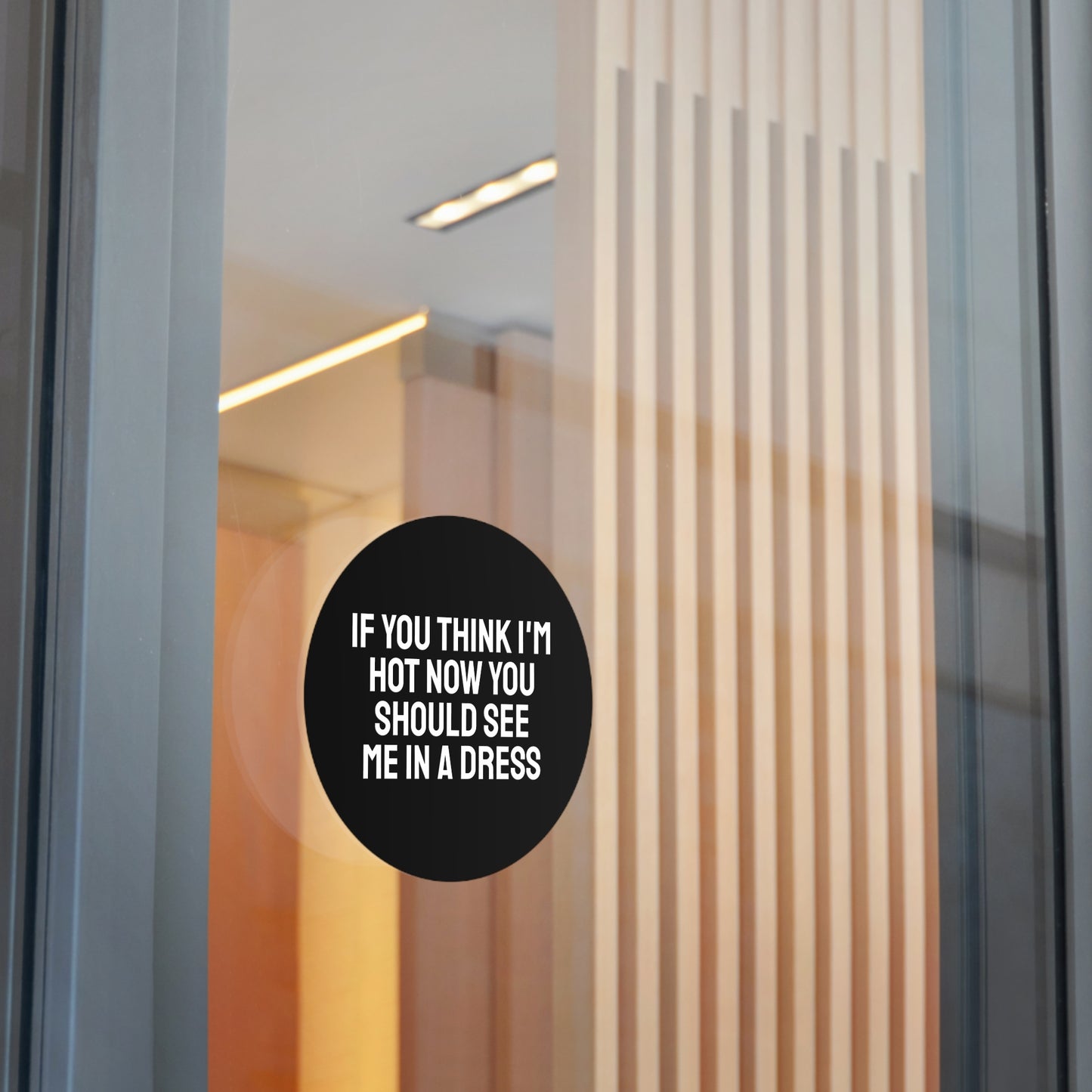 If You Think I'm Hot Now You Should See Me In A Dress - Round Vinyl Stickers