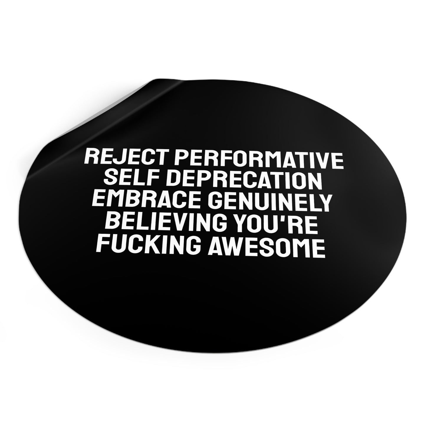 Reject Performative Self Deprecation Embrace Genuinely Believing You're Fucking Awesome - Round Vinyl Stickers