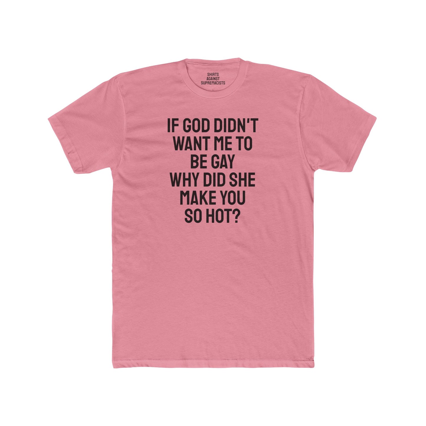 If Go Didn't Want Me To Be Gay Why Did She Make You So Hot? - Unisex Cotton Crew Tee