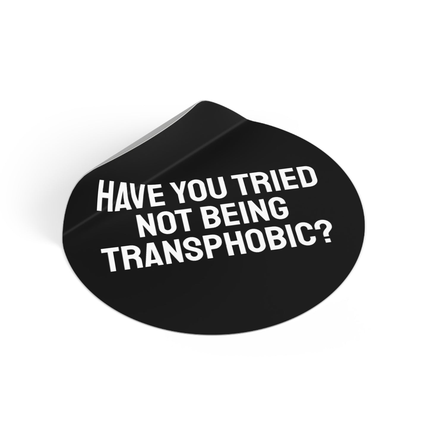 Have You Tried Not Being Transphobic? - Round Vinyl Stickers