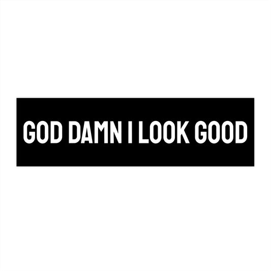 God Damn I Look Good - Bumper Sticker