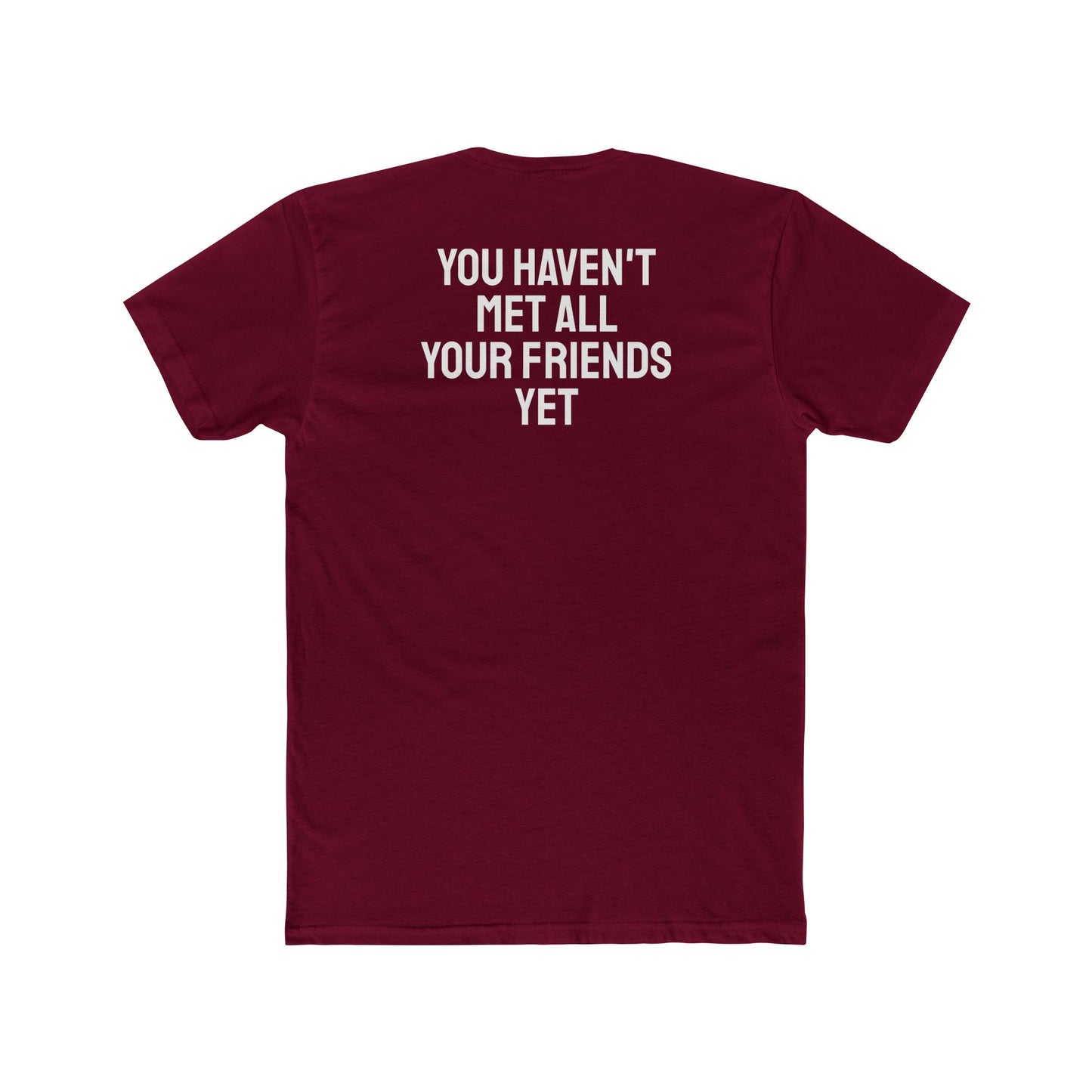 You Haven't Met All Your Friends Yet - Unisex Cotton Crew Tee