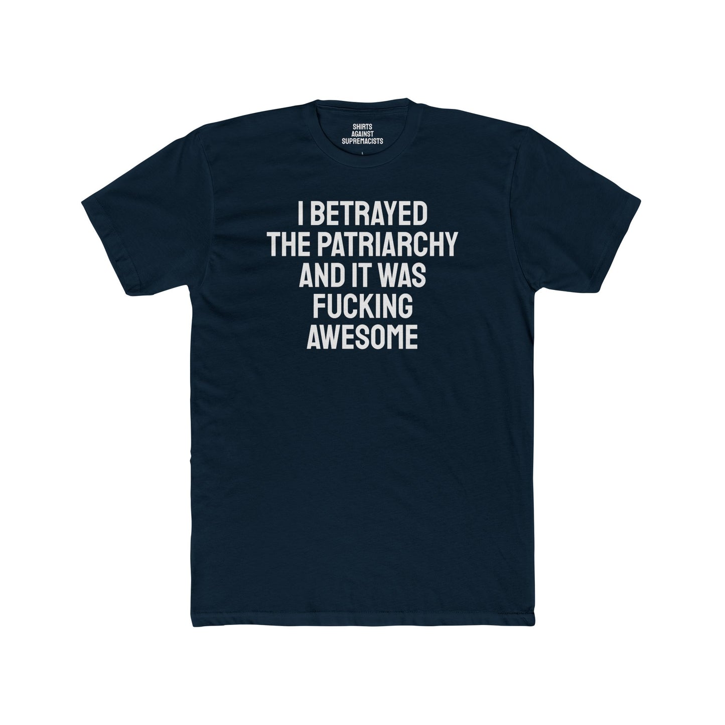 I Betrayed The Patriarchy And It Was Fucking Awesome - Unisex Cotton Crew Tee