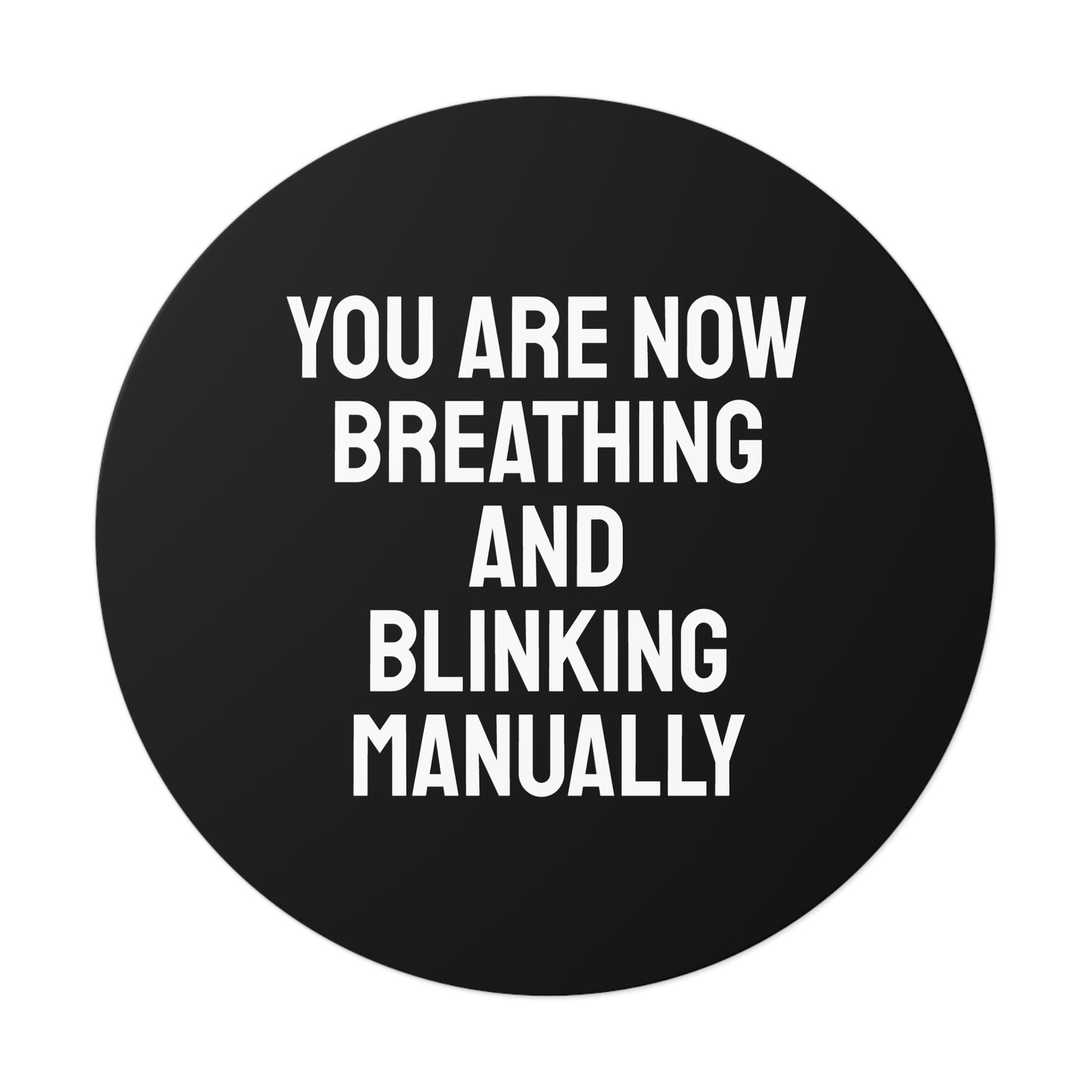 You Are Now Breathing And Blinking Manually - Round Vinyl Stickers