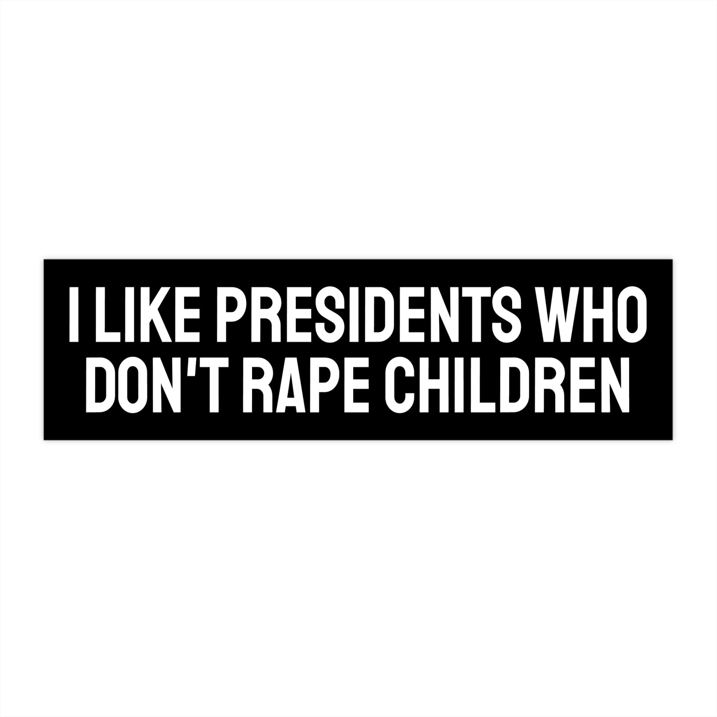 I Like Presidents Who Don't Rape Children - Bumper Sticker