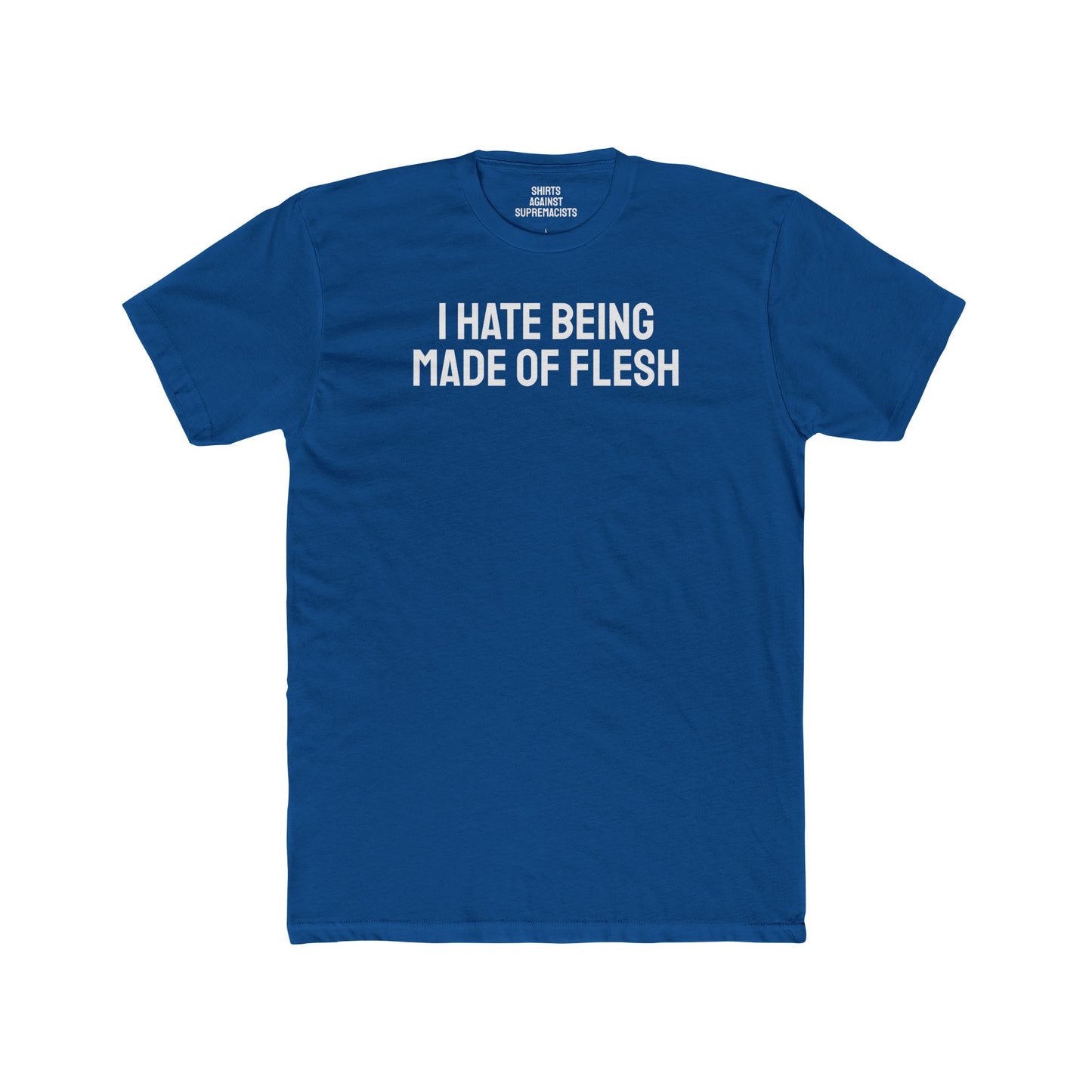 I Hate Being Made Of Flesh - Unisex Cotton Crew Tee