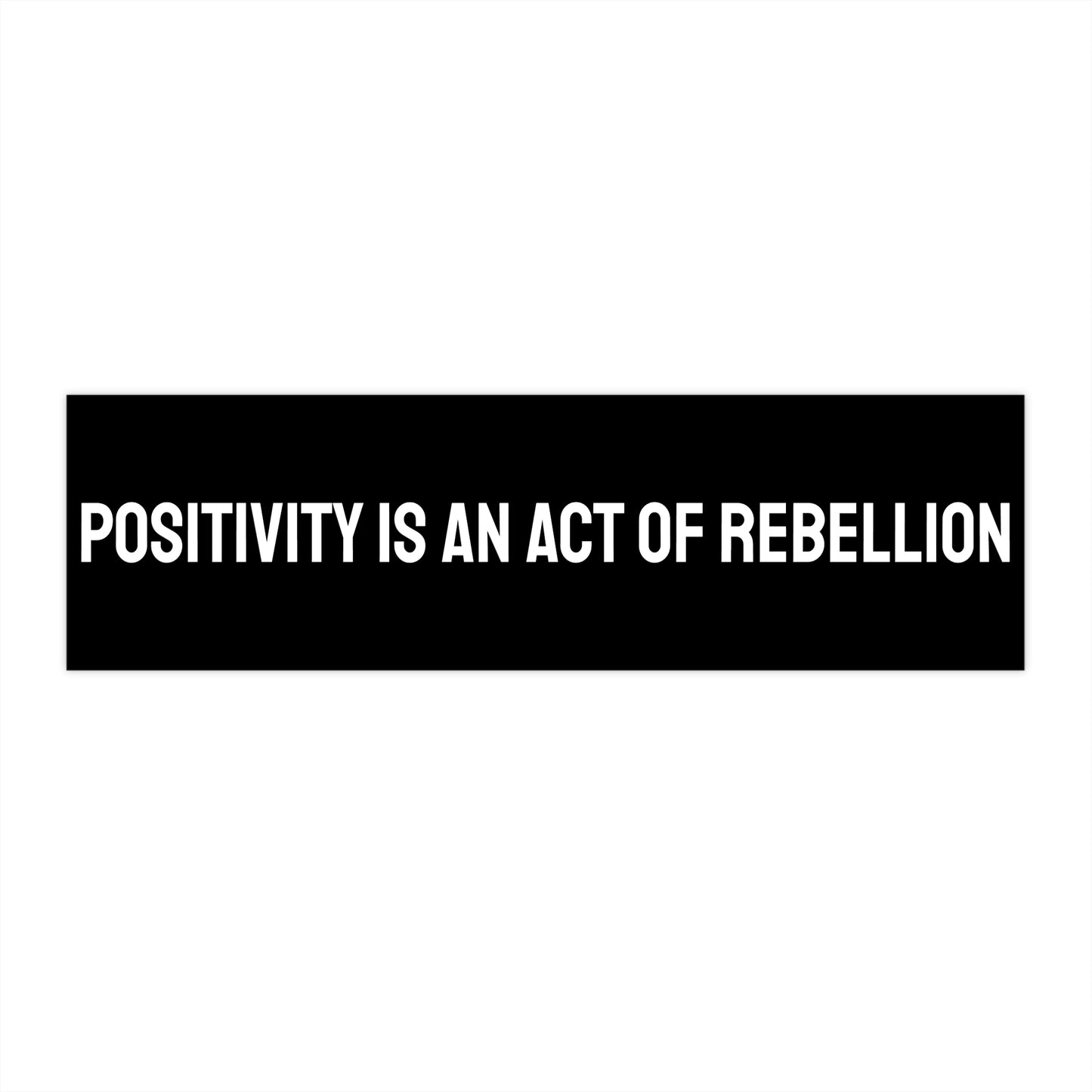 Positivity Is An Act Of Rebellion - Bumper Sticker