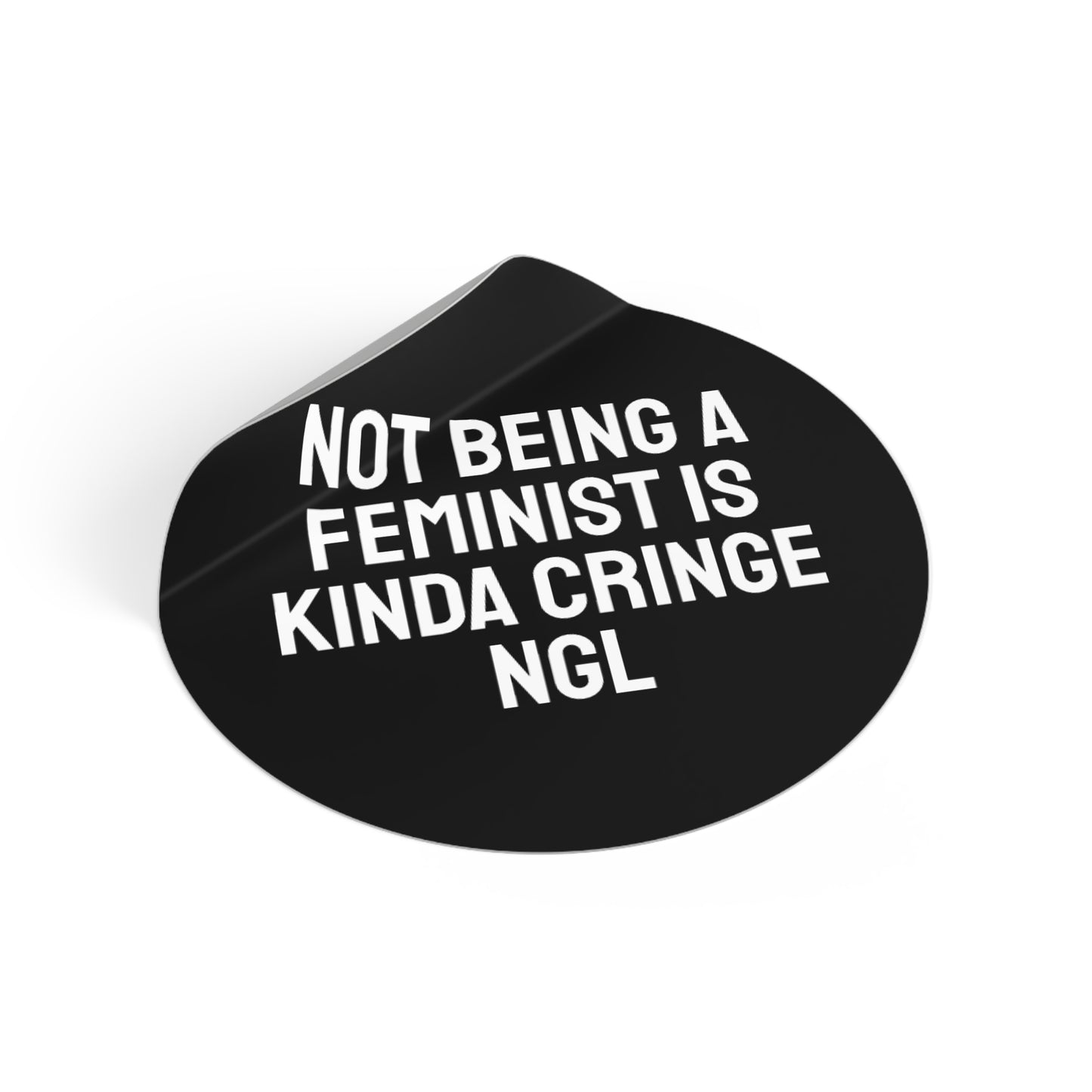 Not Being A Feminist Is Kinda Cringe NGL - Round Vinyl Stickers