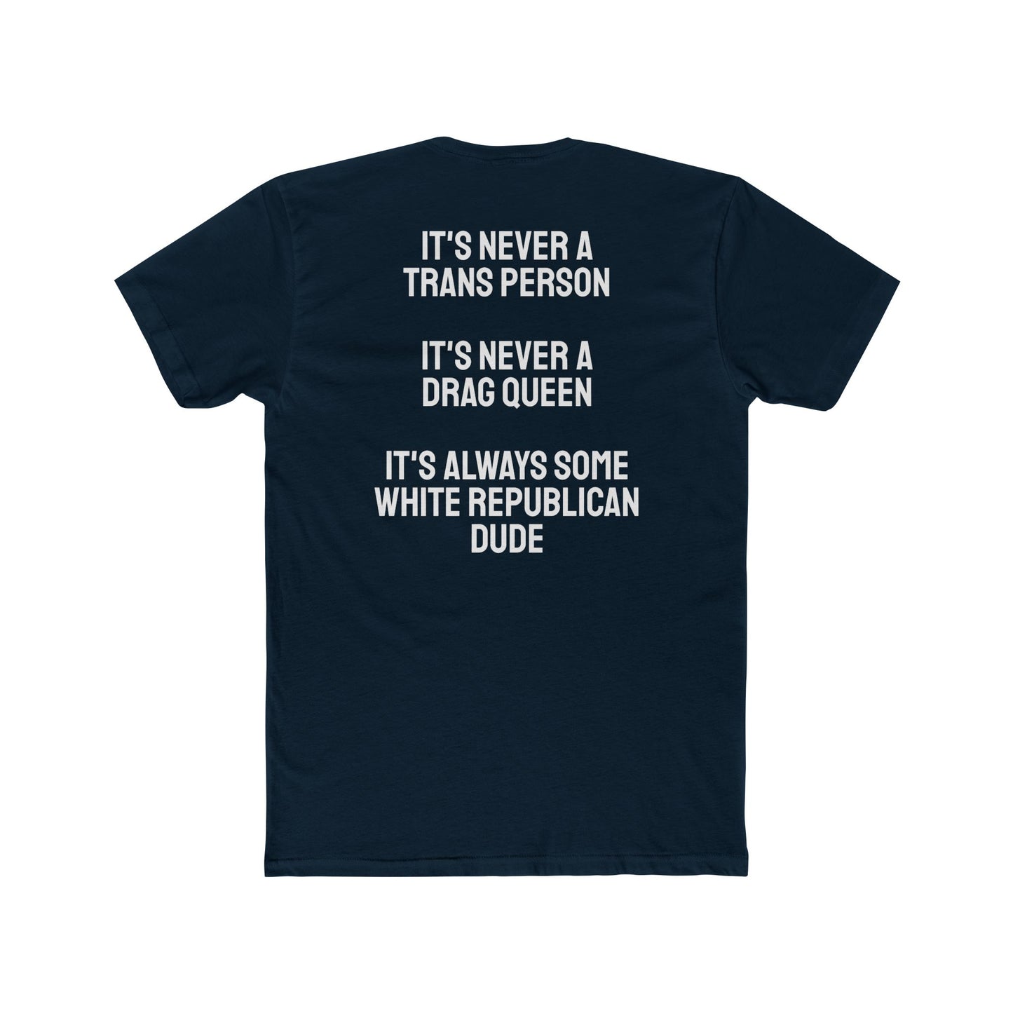 It's Never A Trans Person It's Never A Drag Queen It's Always Some White Republican Dude - Unisex Cotton Crew Tee