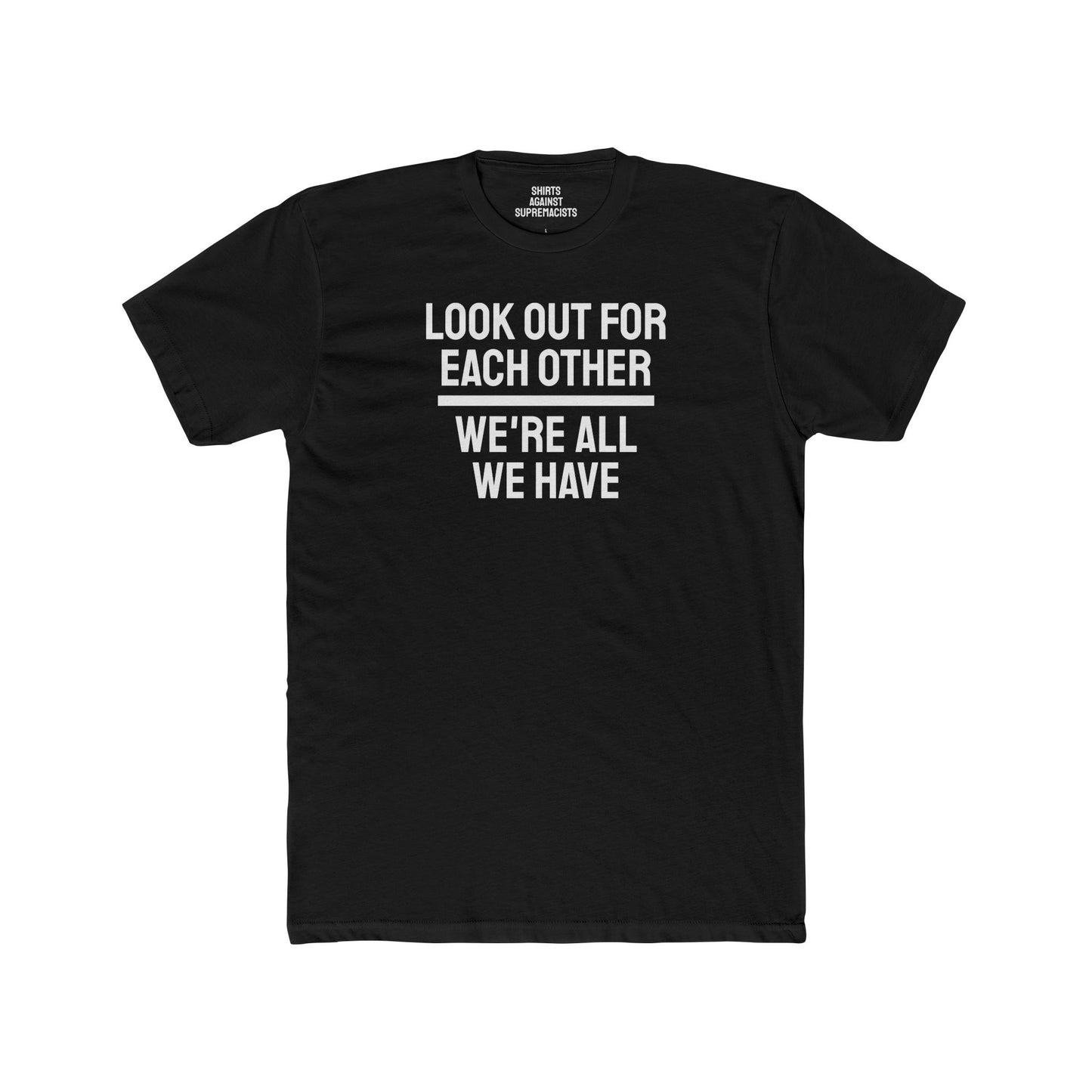 We Have To Look Out For Each other We're All We Have - Unisex Cotton Crew Tee