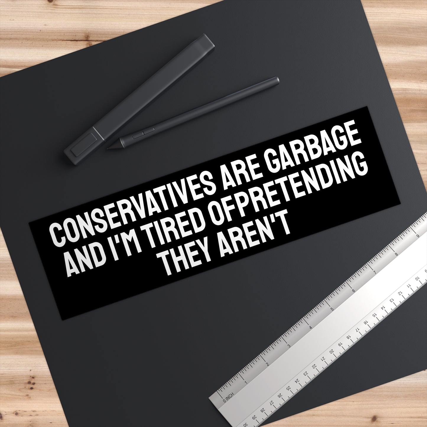 Conservatives Are Garbage And I'm Tired Of Pretending They Aren't - Bumper Sticker