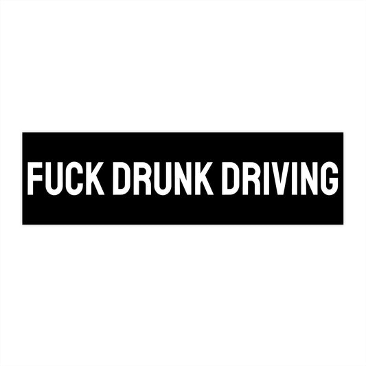 Fuck Drunk Driving - Bumper Sticker