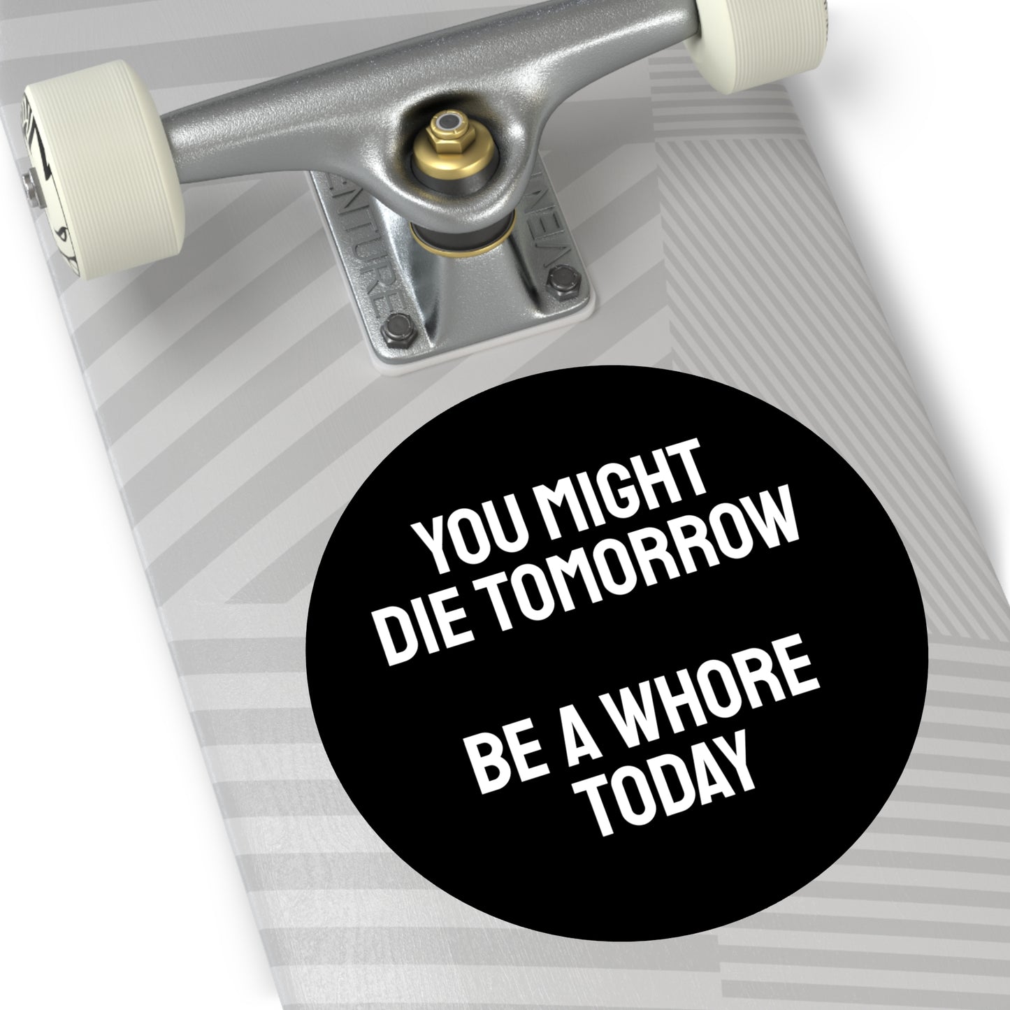 You Might Die Tomorrow Be A Whore Today - Round Vinyl Stickers