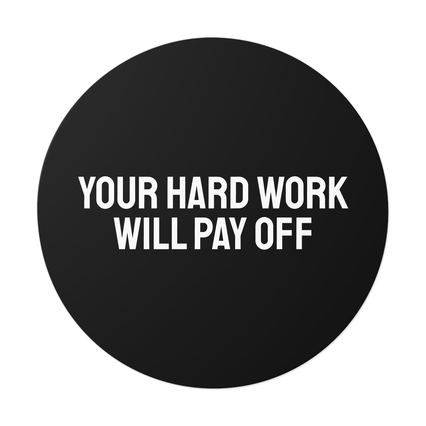 Your Hard Work Will Pay - Round Vinyl Stickers