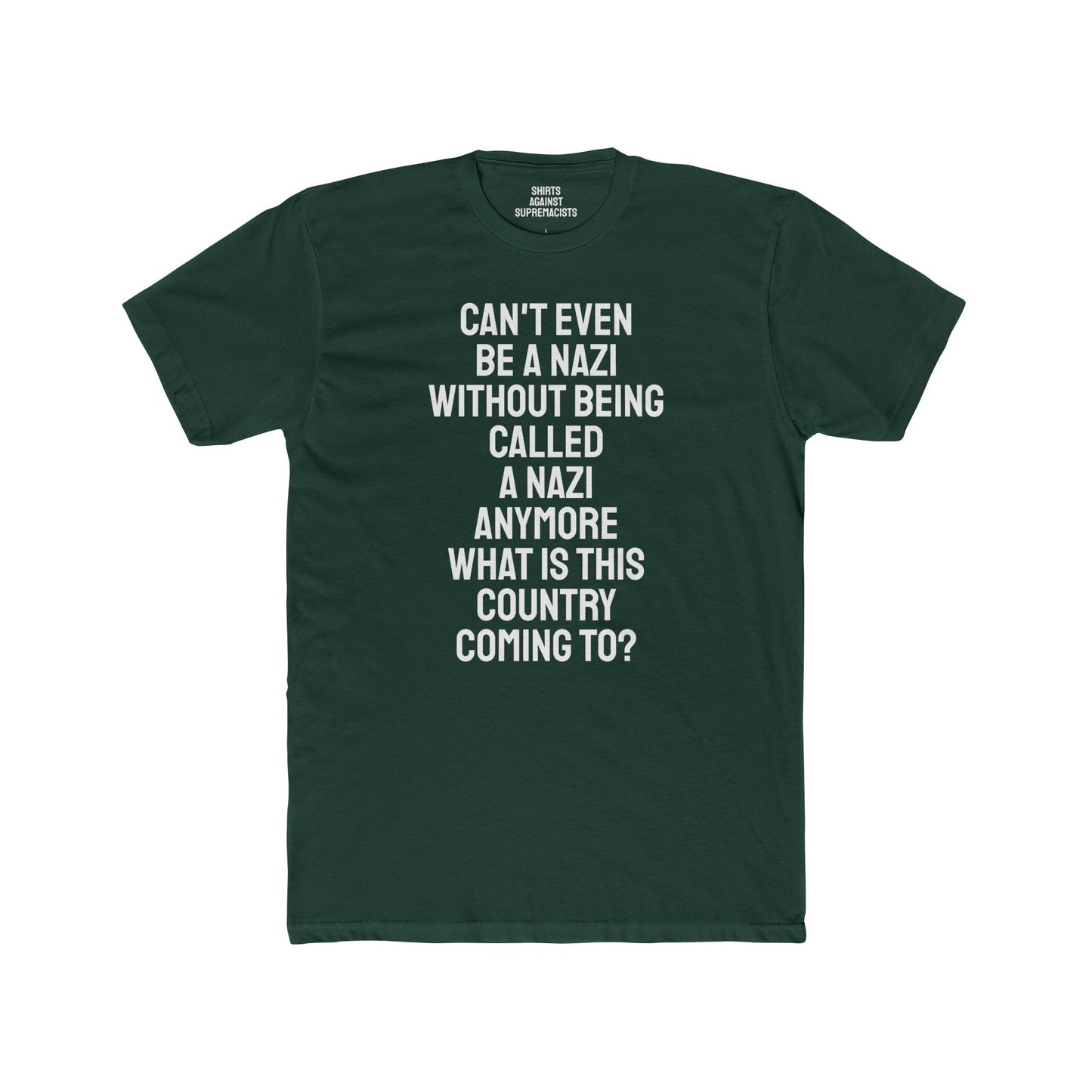 Can't Even Be A Nazi Without Being Called A Nazi Anymore What Is This Country Coming To? - Unisex Cotton Crew Tee