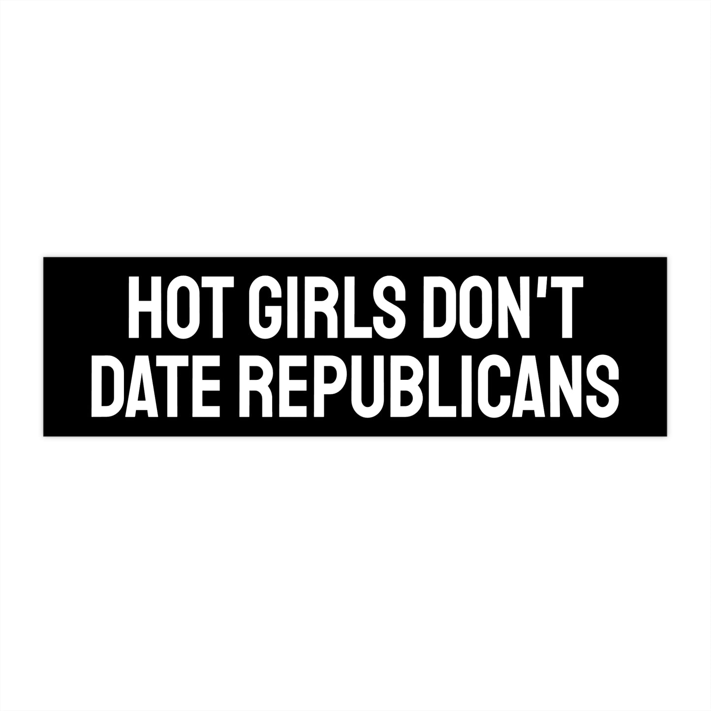 Hot Girls Don't Date Republicans - Bumper Sticker