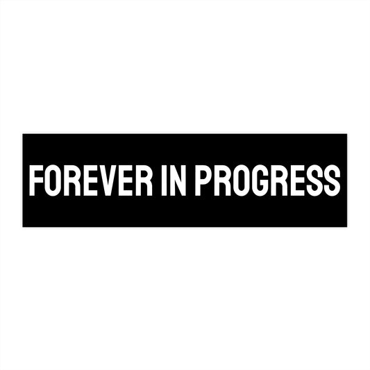 Forever In Progress - Bumper Sticker