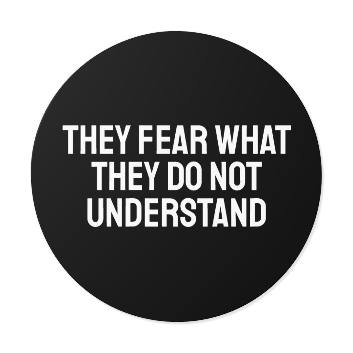They Fear What They Do Not Understand - Round Vinyl Stickers