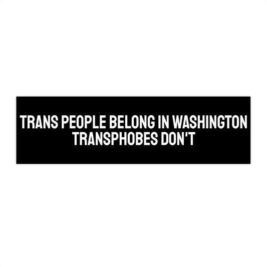 Trans People Belong In Washington Transphobes Don't - Bumper Sticker